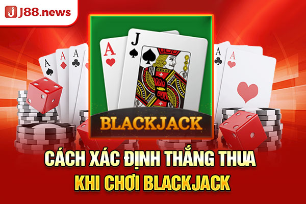Cách xác định thắng thua khi chơi Blackjack